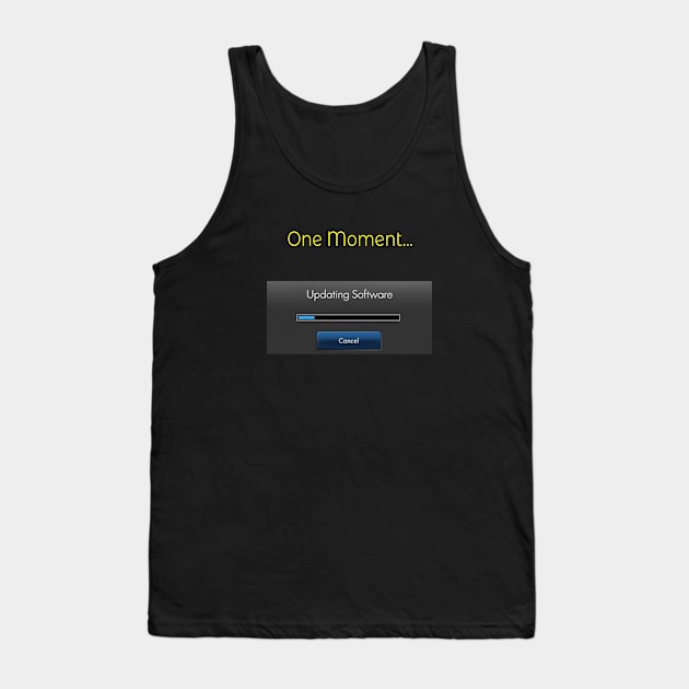 One Moment Updating software Tank Top by Whites Designs